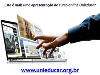 Esta é mais uma apresentação de curso online Unieducar
www.unieducar.org.br
 