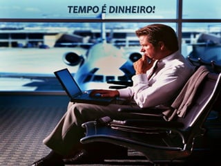 TEMPO É DINHEIRO!
 