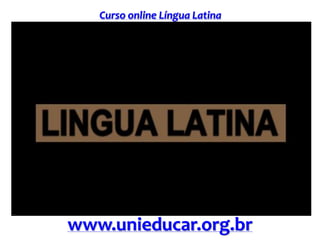 Curso online Língua Latina
www.unieducar.org.br
 