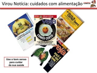Virou Notícia: cuidados com alimentação Use o bom senso para cuidar  da sua saúde 