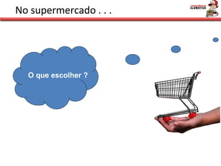 No supermercado . . . O que escolher ? 