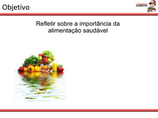 Objetivo Refletir sobre a importância da alimentação saudável 