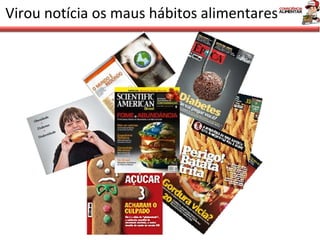 Virou notícia os maus hábitos alimentares 