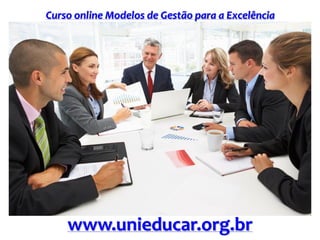 Curso online Modelos de Gestão para a Excelência
www.unieducar.org.br
 