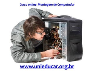 Curso online Montagem de Computador
www.unieducar.org.br
 