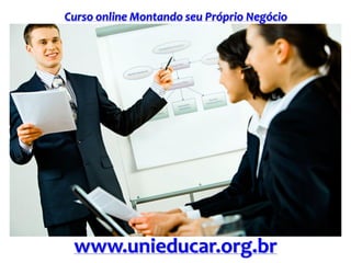 Curso online Montando seu Próprio Negócio
www.unieducar.org.br
 