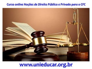 Curso online Noções de Direito Público e Privado para o CFC
www.unieducar.org.br
 