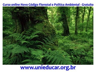 Curso online Novo Código Florestal e Política Ambiental - Gratuito
www.unieducar.org.br
 