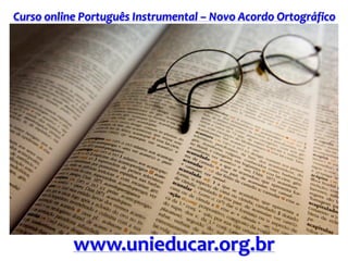 Curso online Português Instrumental – Novo Acordo Ortográfico
www.unieducar.org.br
 