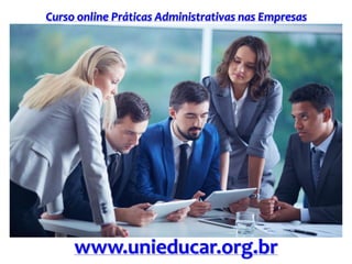 Curso online Práticas Administrativas nas Empresas
www.unieducar.org.br
 