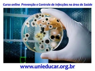 Curso online Prevenção e Controle de Infecções na área de Saúde
www.unieducar.org.br
 