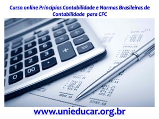 Curso online Princípios Contabilidade e Normas Brasileiras de
Contabilidade para CFC
www.unieducar.org.br
 