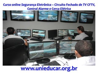 Curso online Segurança Eletrônica – Circuito Fechado de TV CFTV,
Central Alarme e Cerca Elétrica
www.unieducar.org.br
 