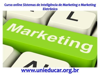 Curso online Sistemas de Inteligência de Marketing e Marketing
Eletrônico
www.unieducar.org.br
 