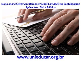 Curso online Sistemas e Demonstrações Contábeis na Contabilidade
Aplicada ao Setor Público
www.unieducar.org.br
 