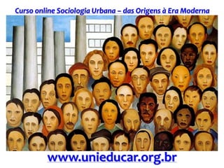 Curso online Sociologia Urbana – das Origens à Era Moderna
www.unieducar.org.br
 