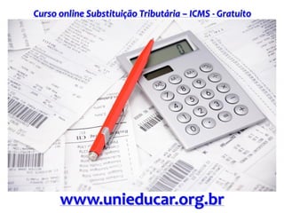 Curso online Substituição Tributária – ICMS - Gratuito
www.unieducar.org.br
 