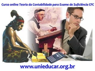 Curso online Teoria da Contabilidade para Exame de Suficiência CFC
www.unieducar.org.br
 