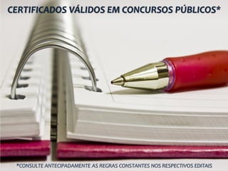 CERTIFICADOS VÁLIDOS EM CONCURSOS PÚBLICOS*
*CONSULTE ANTECIPADAMENTE AS REGRAS CONSTANTES NOS RESPECTIVOS EDITAIS
 