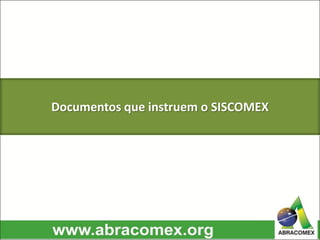 Documentos que instruem o SISCOMEX
 