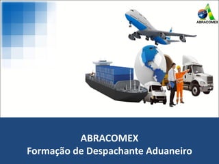 ABRACOMEX
Formação de Despachante Aduaneiro
 