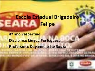 Escola Estadual Brigadeiro Felipe 4º ano vespertino Disciplina: Língua Portuguesa Professora: Dayanne Leite Souza 