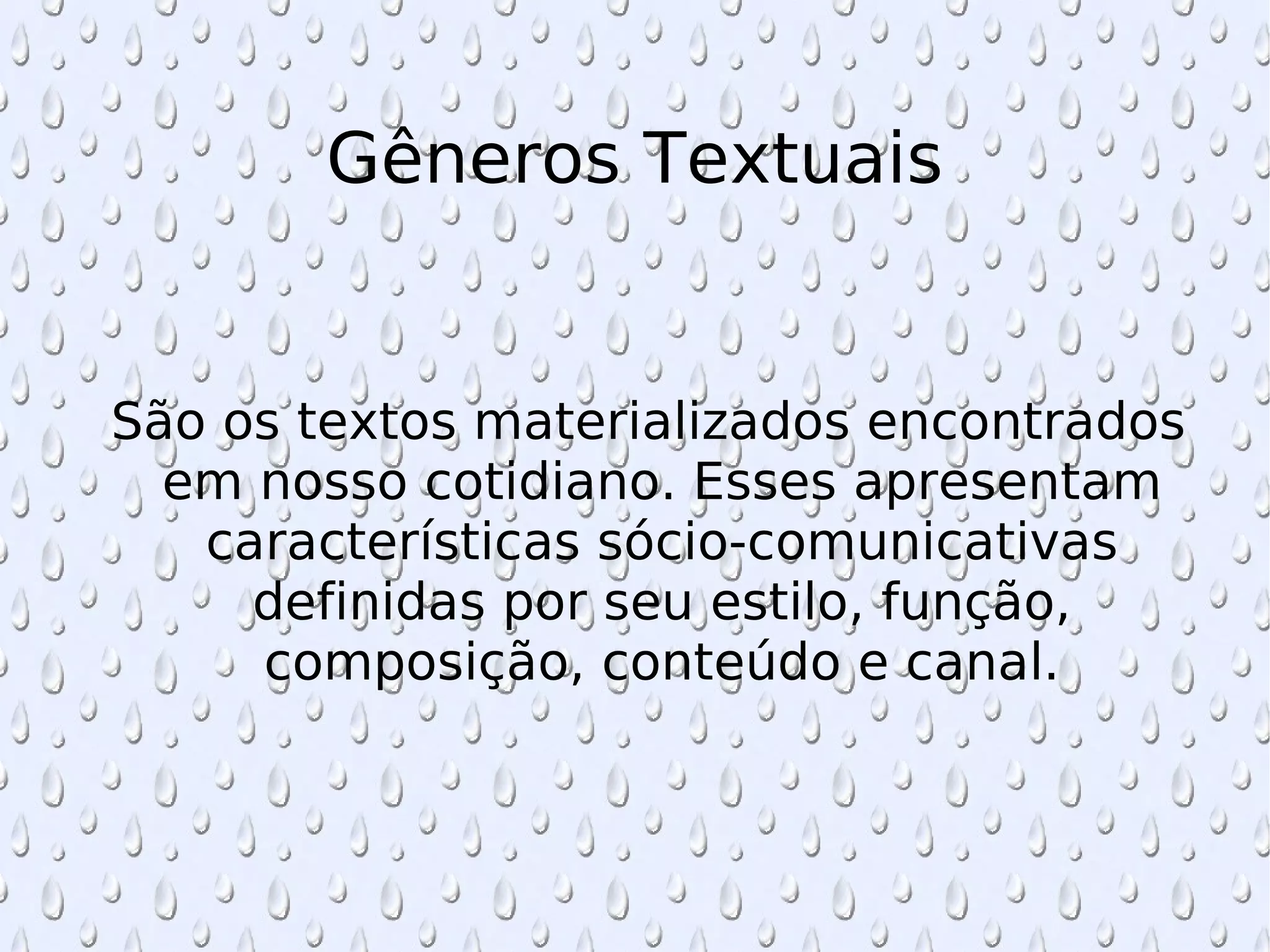 Gêneros Textuais São os textos materializados encontrados em nosso cotidiano. Esses apresentam características sócio-comunicativas definidas por seu estilo, função, composição, conteúdo e canal. 
