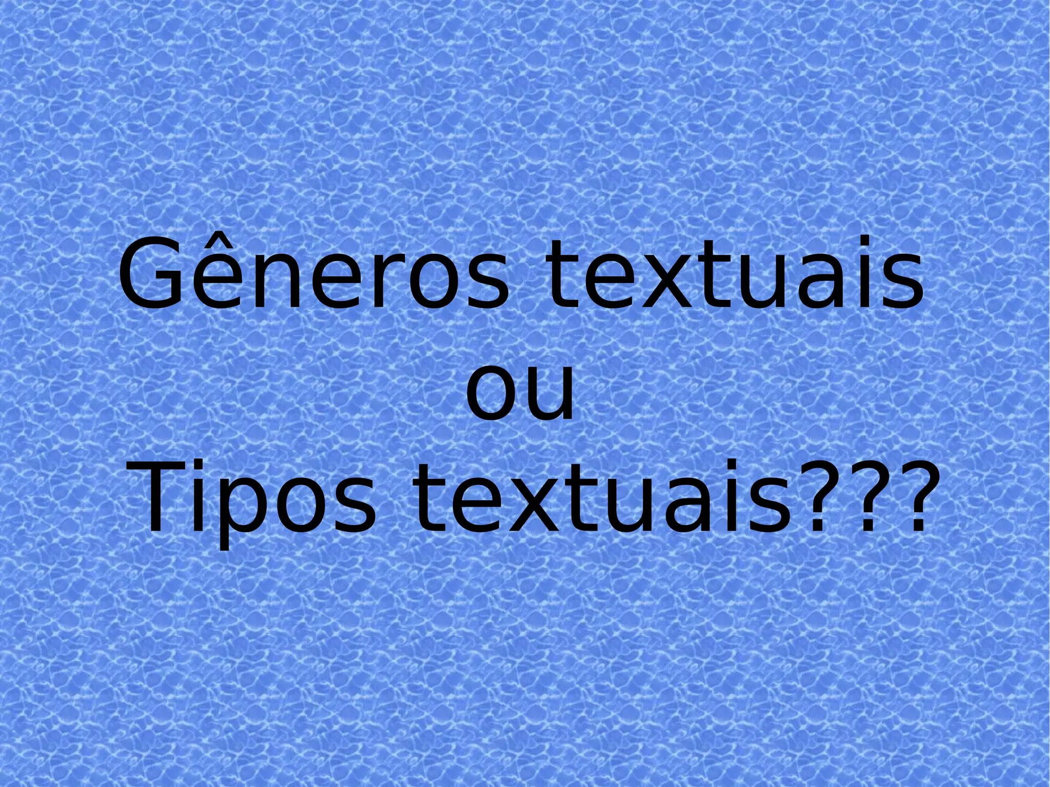 Gêneros textuais ou  Tipos textuais??? 