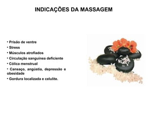 INDICAÇÕES DA MASSAGEM





    Prisão de ventre

    Stress

    Músculos atrofiados

    Circulação sanguínea deficiente

    Cólica menstrual

 Cansaço, angústia, depressão e
obesidade

    Gordura localizada e celulite.
 