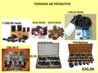 FEIRINHA DE PRODUTOS

                                               1.200,00 REAIS




1.200,00 reais     40,00 REAIS   85,00 REAIS




                       vulcânicas                  Vulcânicas
   300,00 E

                 60,00 E



                                                           830,00
 