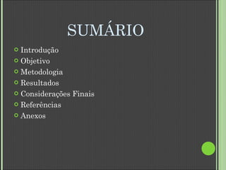 SUMÁRIO Introdução Objetivo Metodologia Resultados Considerações Finais Referências Anexos 