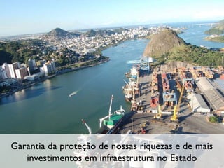 Garantia da proteção de nossas riquezas e de mais investimentos em infraestrutura no Estado 