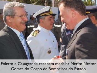 Foletto e Casagrande recebem medalha Mérito Nestor Gomes do Corpo de Bombeiros do Estado 