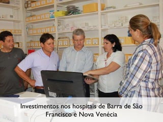 Investimentos nos hospitais de Barra de São Francisco e Nova Venécia 