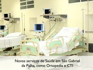 Novos serviços de Saúde em São Gabriel da Palha, como Ortopedia e CTI 