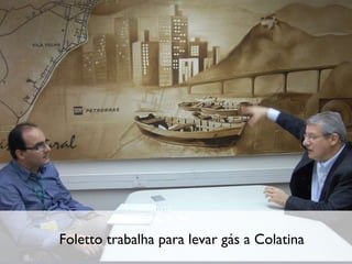 Foletto trabalha para levar gás a Colatina 