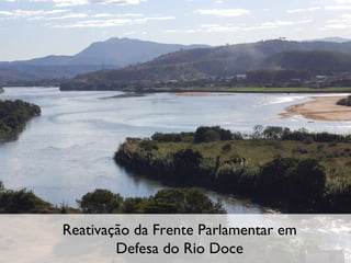 Reativação da Frente Parlamentar em Defesa do Rio Doce 