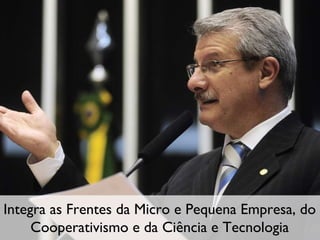 Integra as Frentes da Micro e Pequena Empresa, do Cooperativismo e da Ciência e Tecnologia 