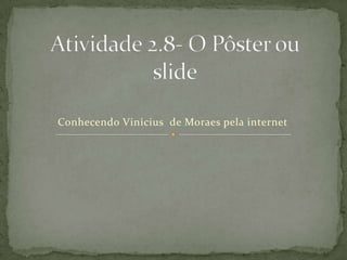 Conhecendo Vinicius de Moraes pela internet
 