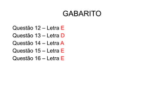 GABARITO
Questão 12 – Letra E
Questão 13 – Letra D
Questão 14 – Letra A
Questão 15 – Letra E
Questão 16 – Letra E
 