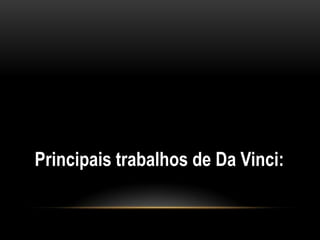 Principais trabalhos de Da Vinci: