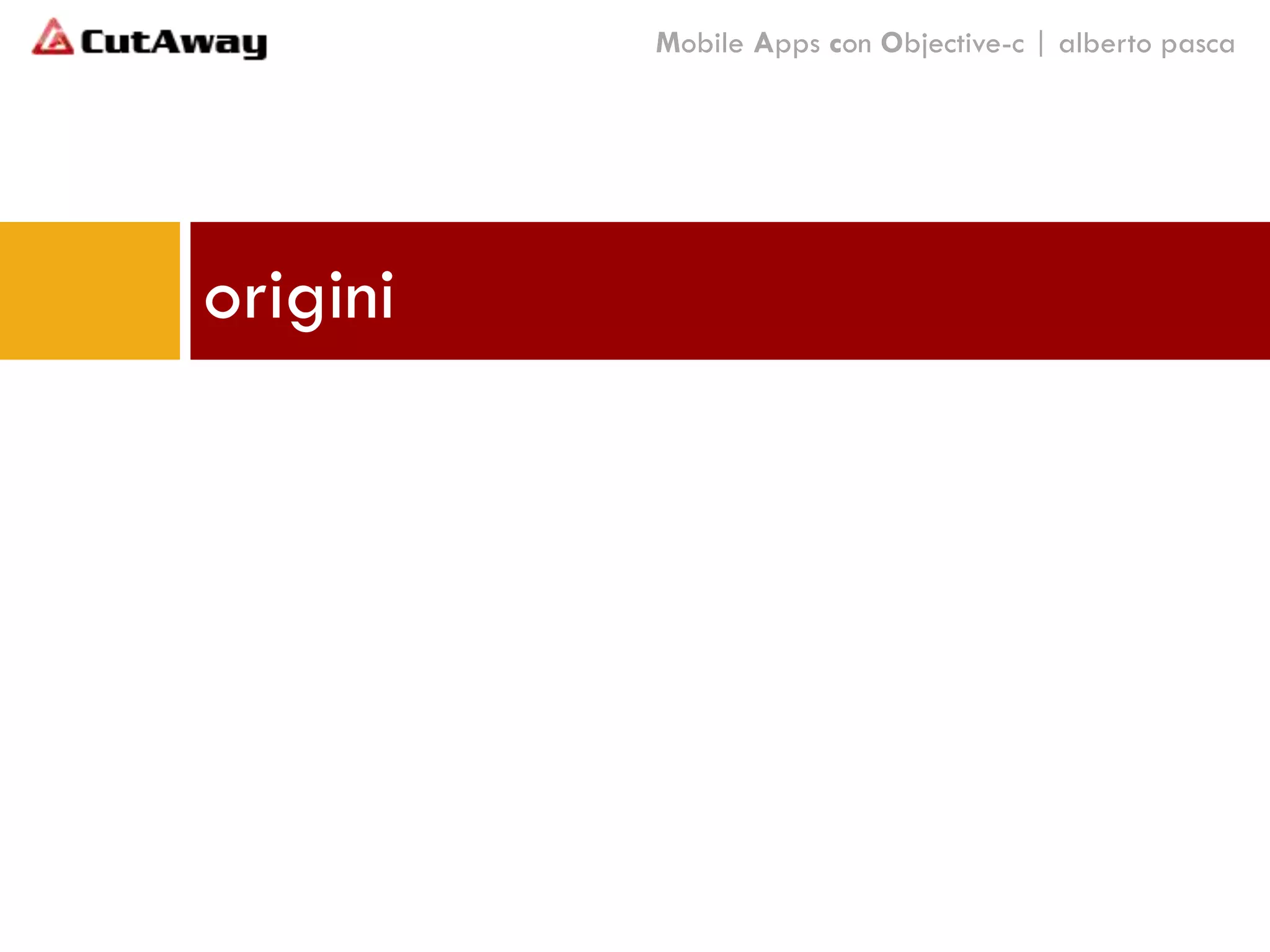 origini
Mobile Apps con Objective-c | alberto pasca
 
