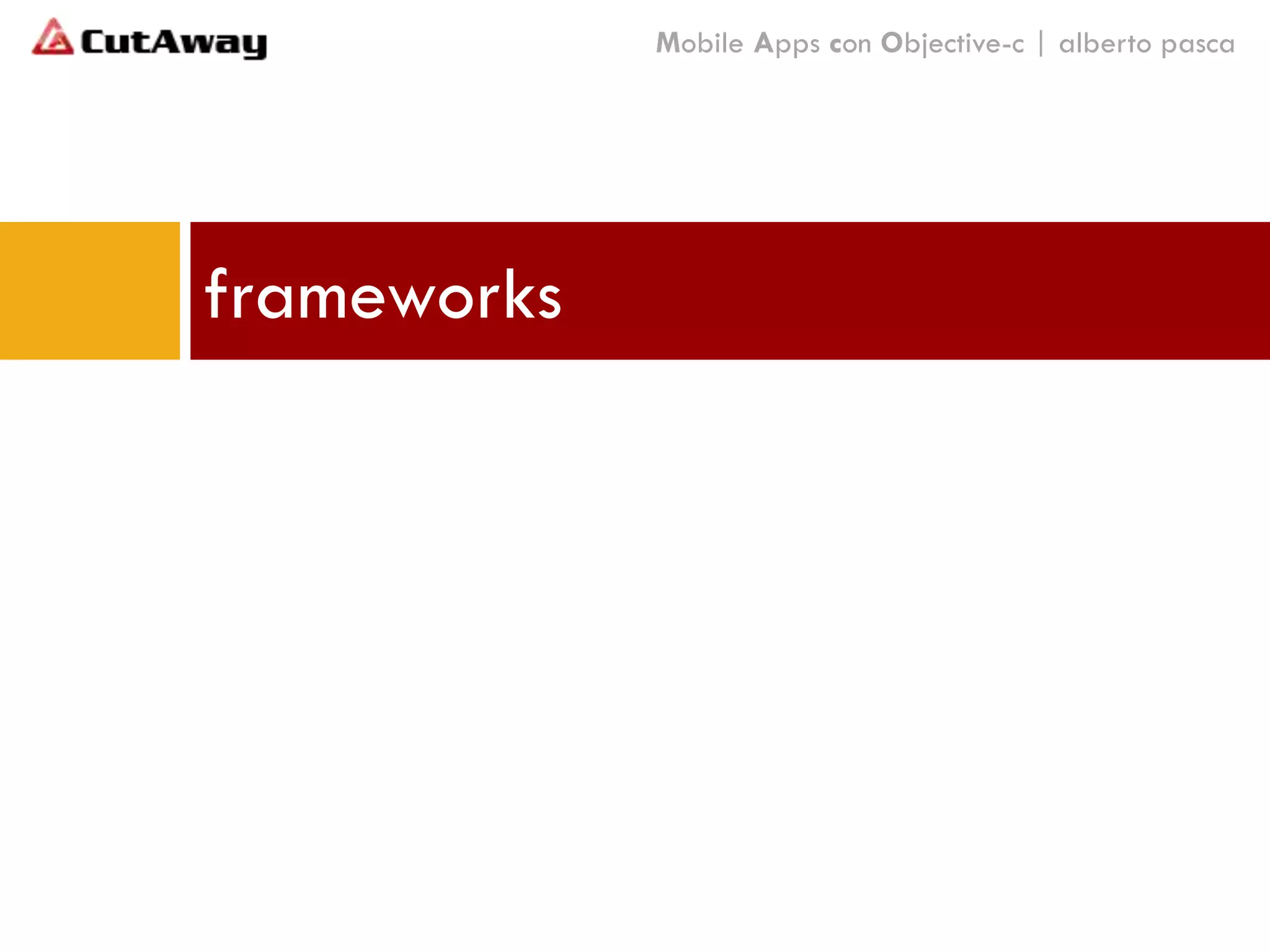 frameworks
Mobile Apps con Objective-c | alberto pasca
 
