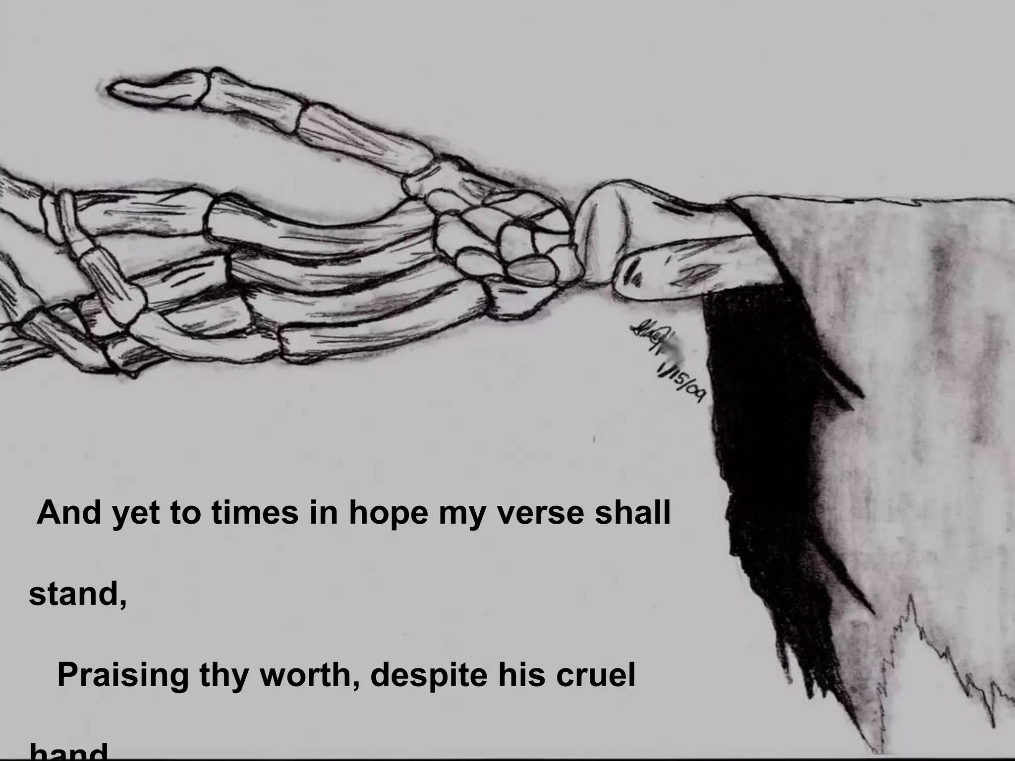 And yet to times in hope my verse shall
stand,

Praising thy worth, despite his cruel

 