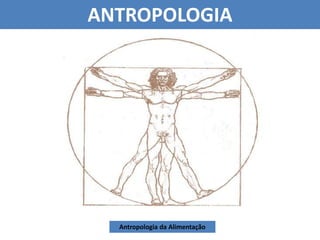 Antropologia da Alimentação
ANTROPOLOGIA
 