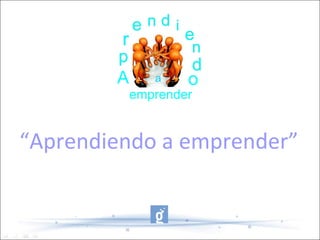 “Aprendiendo a emprender”
 