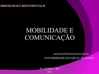 MOBILIDADE E COMUNICAÇÃO JUAZEIRO – BA 2011 [email_address] UNIVERSIDADE ESTADUAL DA BAHIA 