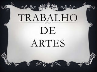 TRABALHO
DE
ARTES

 