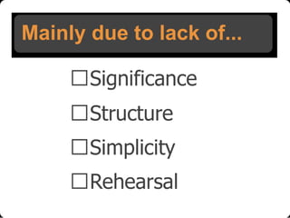 Mainly due to lack of...
Significance
Structure
Simplicity
Rehearsal

 