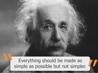 “

Everything should be made as
simple as possible but not simpler.

 